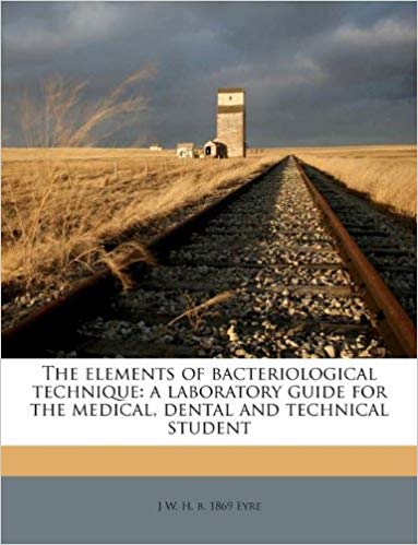 The Elements of Bacteriological Technique: A Laboratory Guide for Medical, Dental, and Technical Students